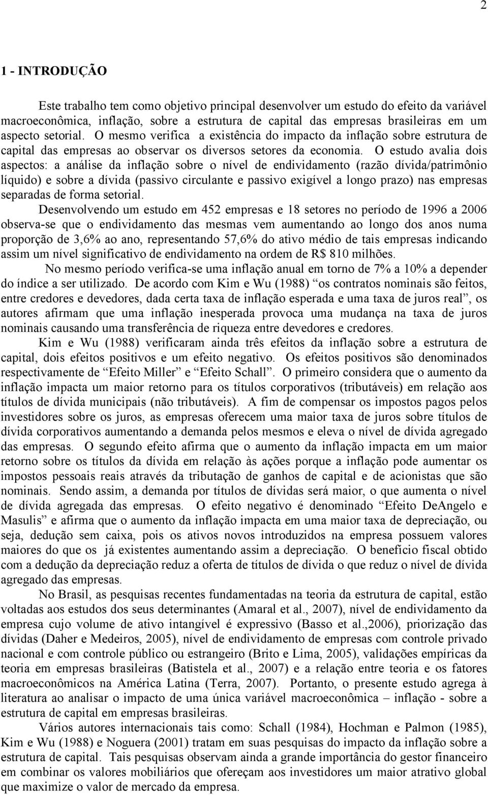 O estudo avalia dois aspectos: a análise da inflação sobre o nível de endividamento (razão dívida/patrimônio líquido) e sobre a dívida (passivo circulante e passivo exigível a longo prazo) nas