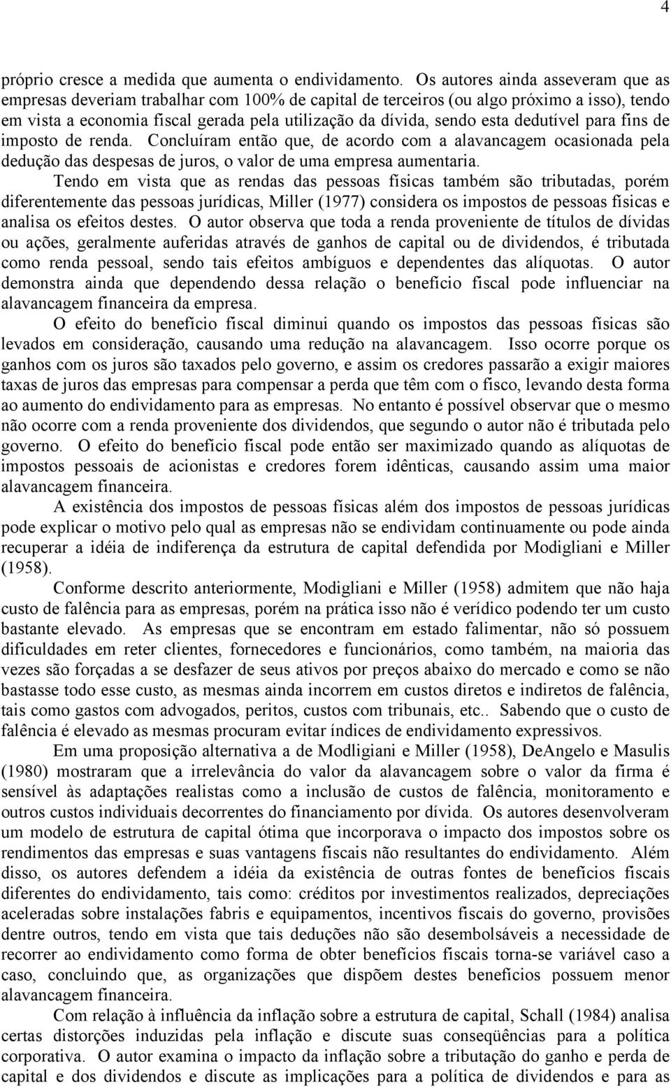 dedutível para fins de imposto de renda. Concluíram então que, de acordo com a alavancagem ocasionada pela dedução das despesas de juros, o valor de uma empresa aumentaria.