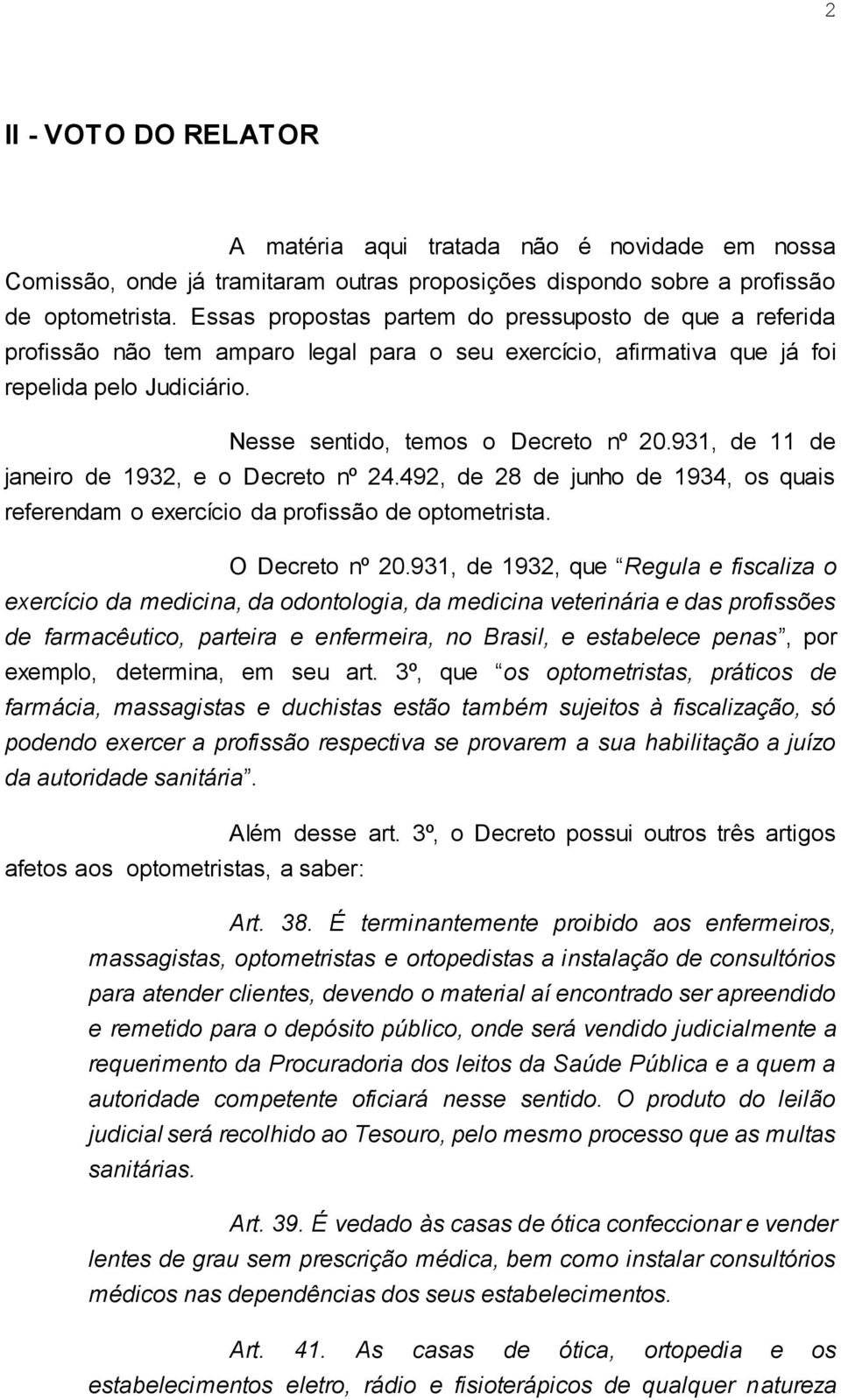 931, de 11 de janeiro de 1932, e o Decreto nº 24.492, de 28 de junho de 1934, os quais referendam o exercício da profissão de optometrista. O Decreto nº 20.