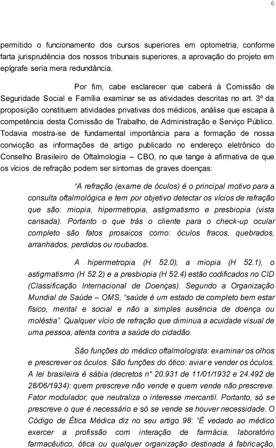 3º da proposição constituem atividades privativas dos médicos, análise que escapa à competência desta Comissão de Trabalho, de Administração e Serviço Público.