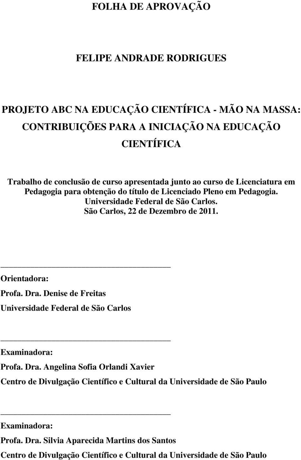 São Carlos, 22 de Dezembro de 2011. Orientadora: Profa. Dra.