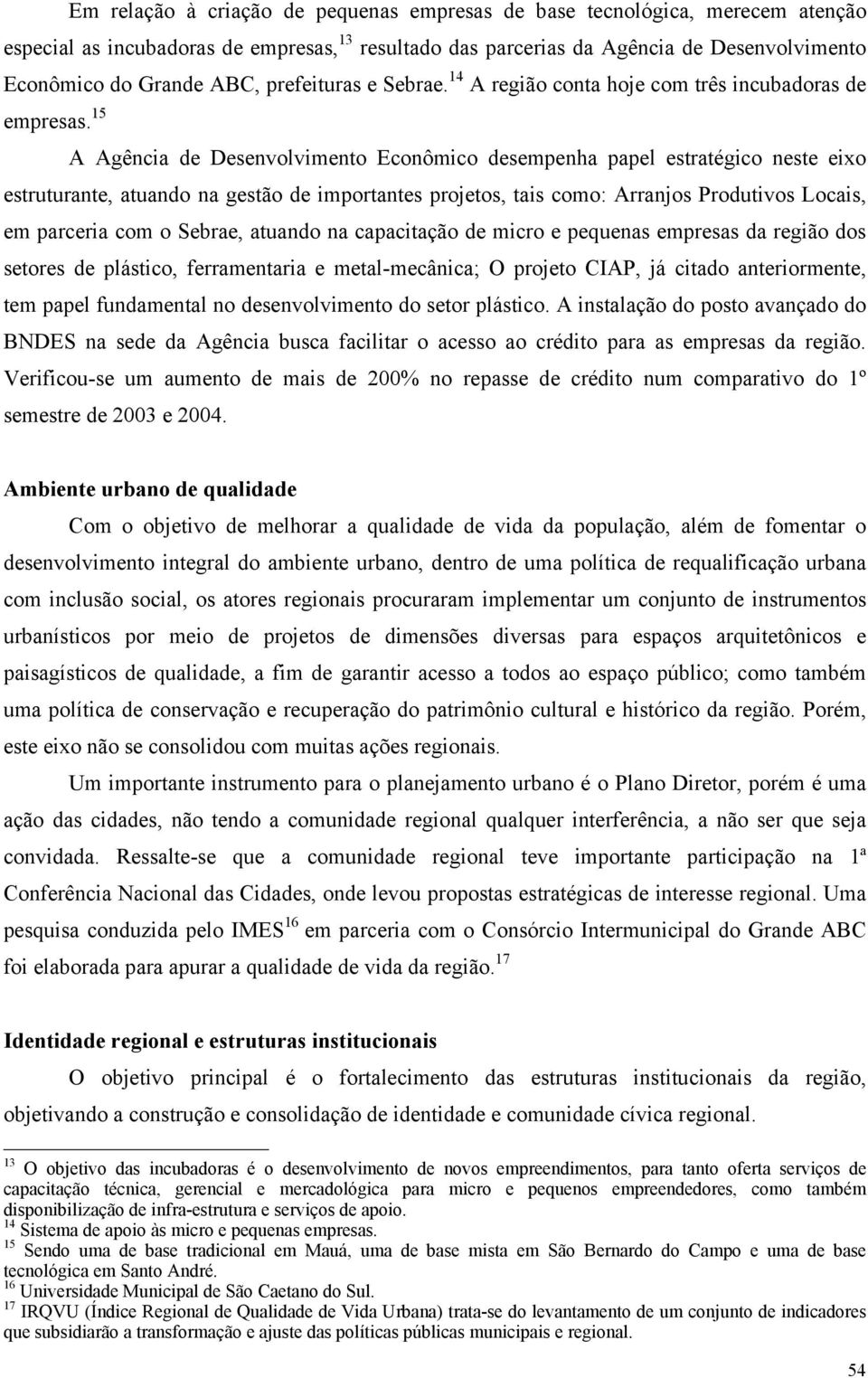 15 A Agência de Desenvolvimento Econômico desempenha papel estratégico neste eixo estruturante, atuando na gestão de importantes projetos, tais como: Arranjos Produtivos Locais, em parceria com o