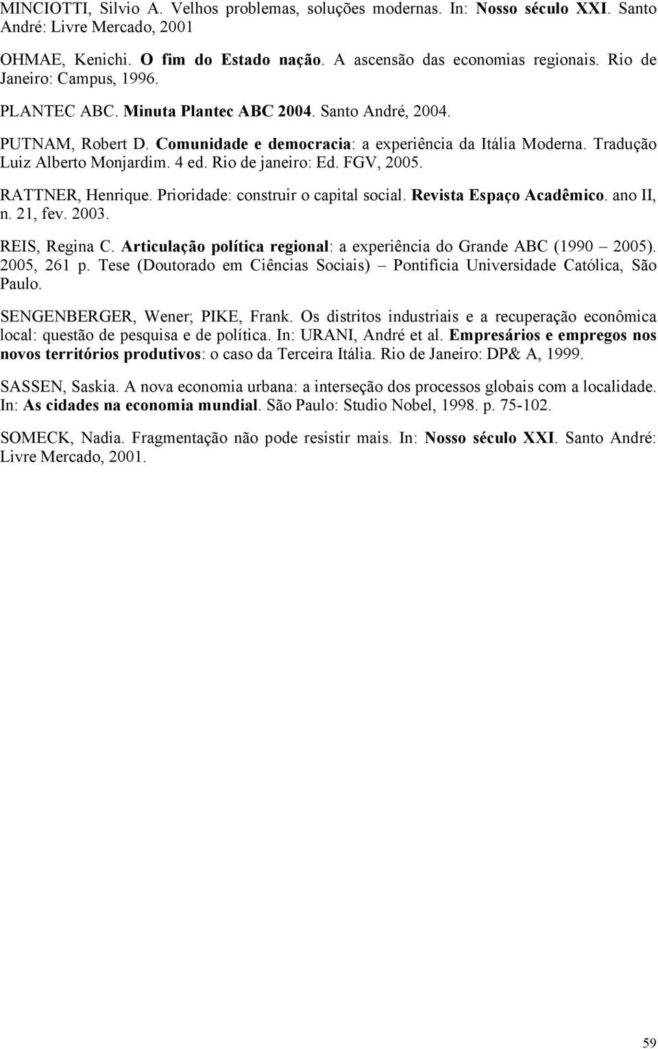 4 ed. Rio de janeiro: Ed. FGV, 2005. RATTNER, Henrique. Prioridade: construir o capital social. Revista Espaço Acadêmico. ano II, n. 21, fev. 2003. REIS, Regina C.