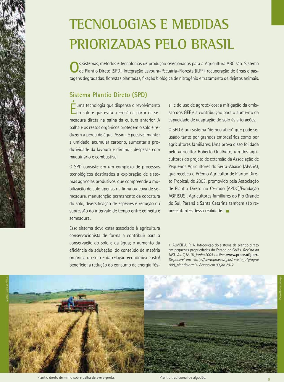 Agricultura ABC são: Sistema de Plantio Direto (SPD), Integração Lavoura Pecuária Floresta (ilpf), recuperação de áreas e pastagens degradadas, florestas plantadas, fixação biológica de nitrogênio e