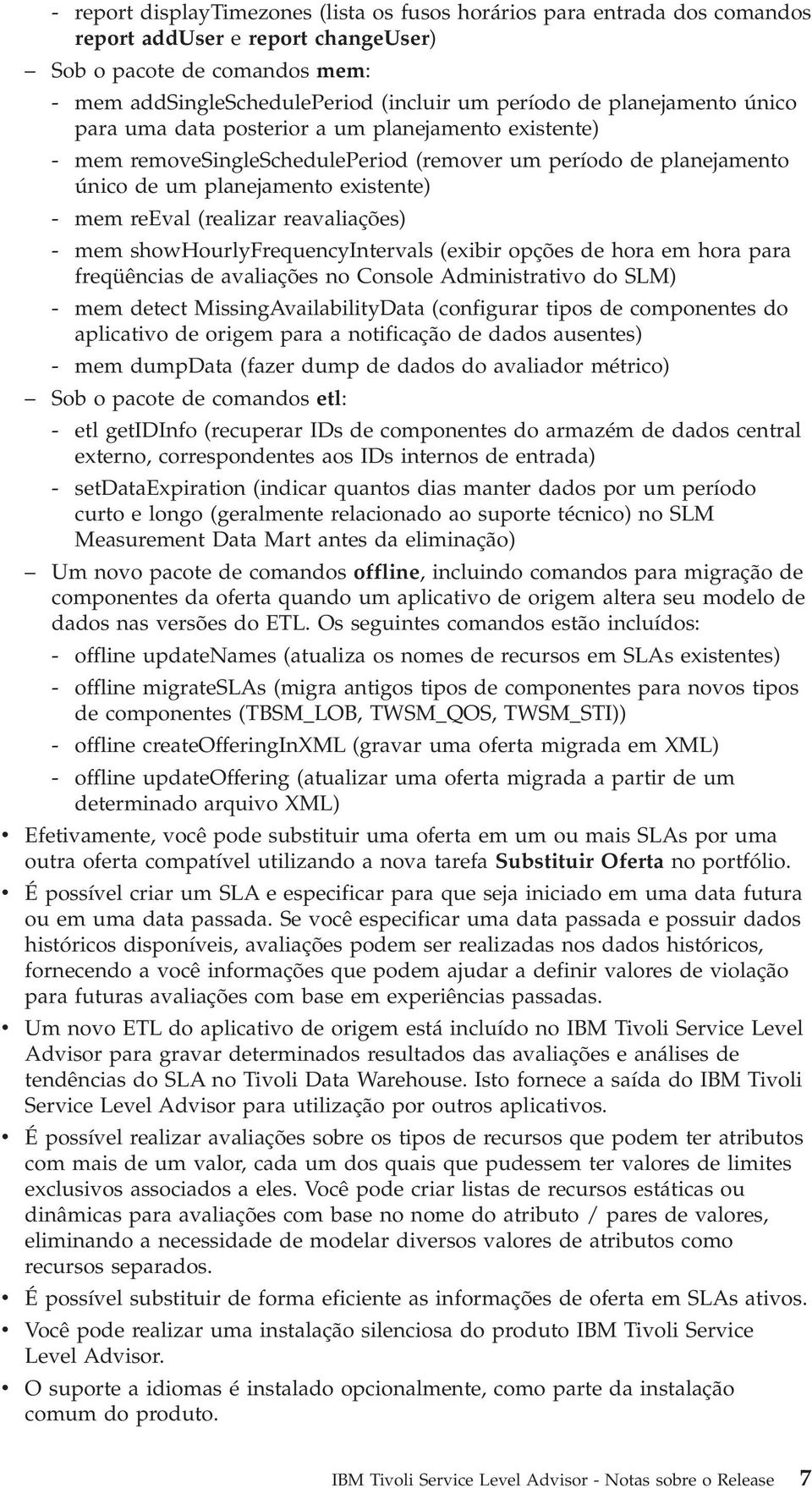 reavaliações) - mem showhourlyfrequencyintervals (exibir opções de hora em hora para freqüências de avaliações no Console Administrativo do SLM) - mem detect MissingAvailabilityData (configurar tipos