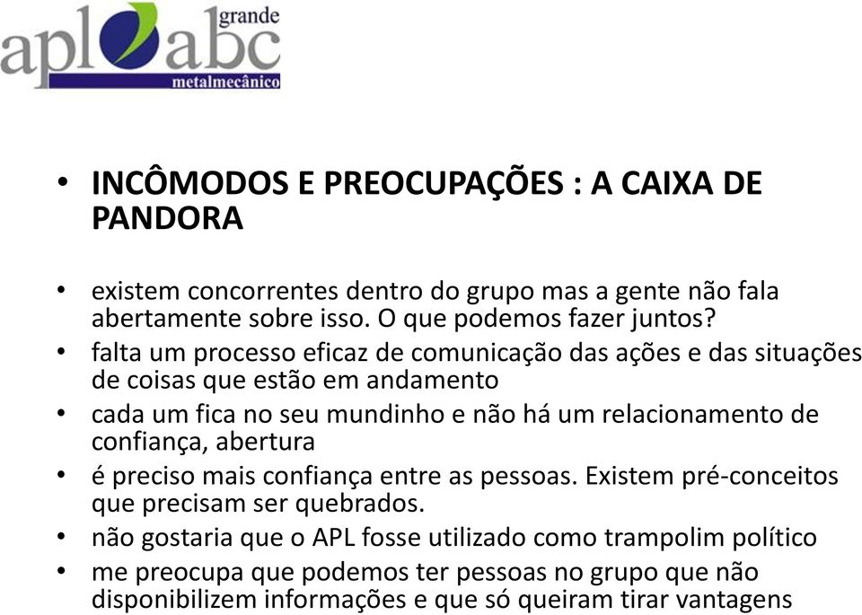 falta um processo eficaz de comunicação das ações e das situações de coisas que estão em andamento cada um fica no seu mundinho e não há um