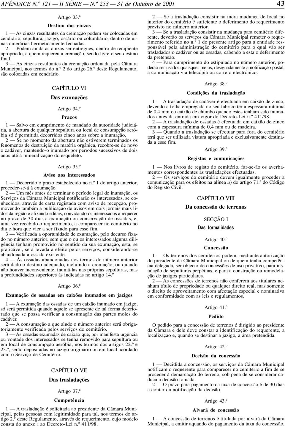 3 As cinzas resultantes da cremação ordenada pela Câmara Municipal, nos termos do n.º 2 do artigo 26.º deste Regulamento, são colocadas em cendrário. CAPÍTULO VI Das exumações Artigo 34.
