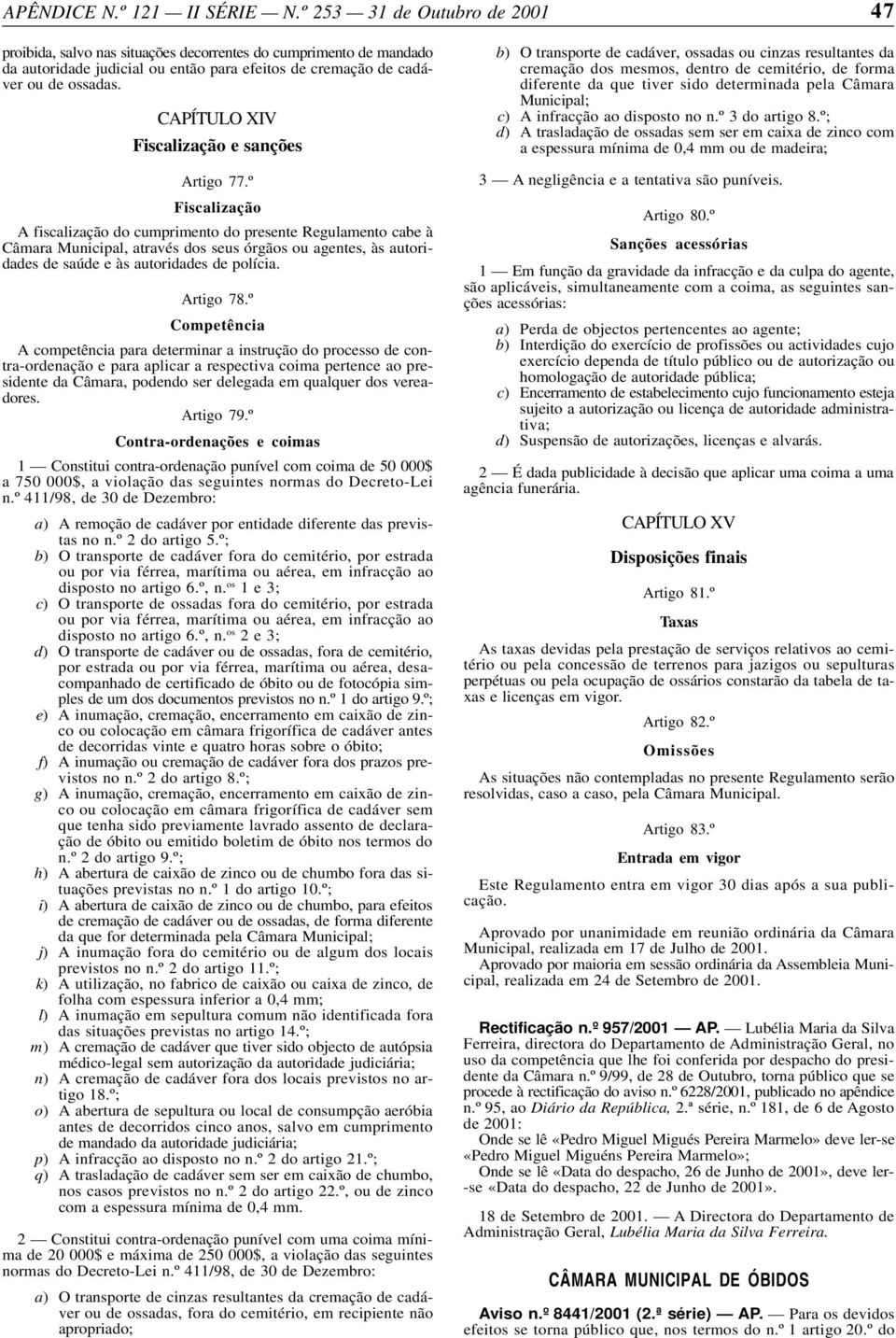 º Competência A competência para determinar a instrução do processo de contra-ordenação e para aplicar a respectiva coima pertence ao presidente da Câmara, podendo ser delegada em qualquer dos