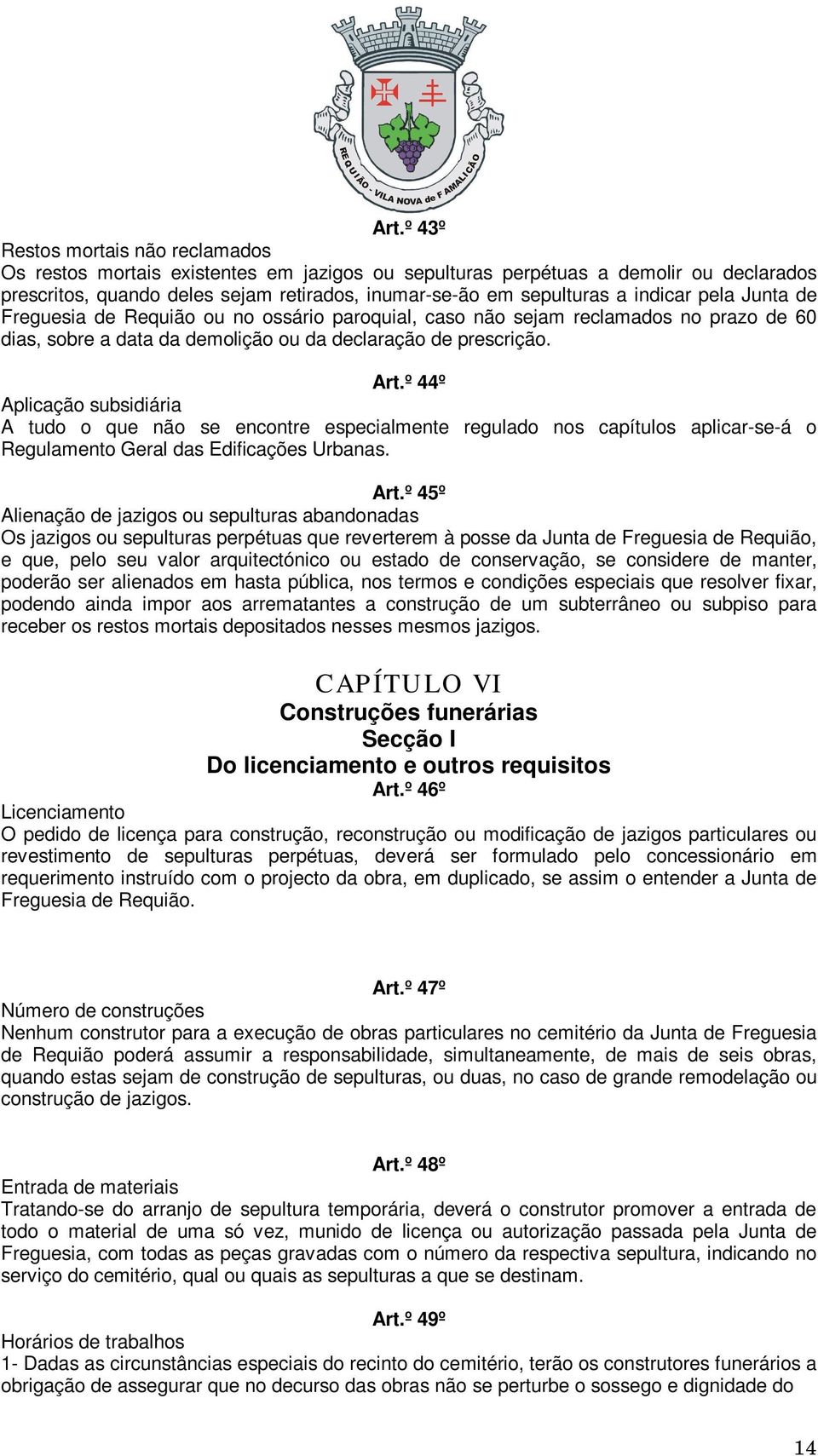 º 44º Aplicação subsidiária A tudo o que não se encontre especialmente regulado nos capítulos aplicar-se-á o Regulamento Geral das Edificações Urbanas. Art.