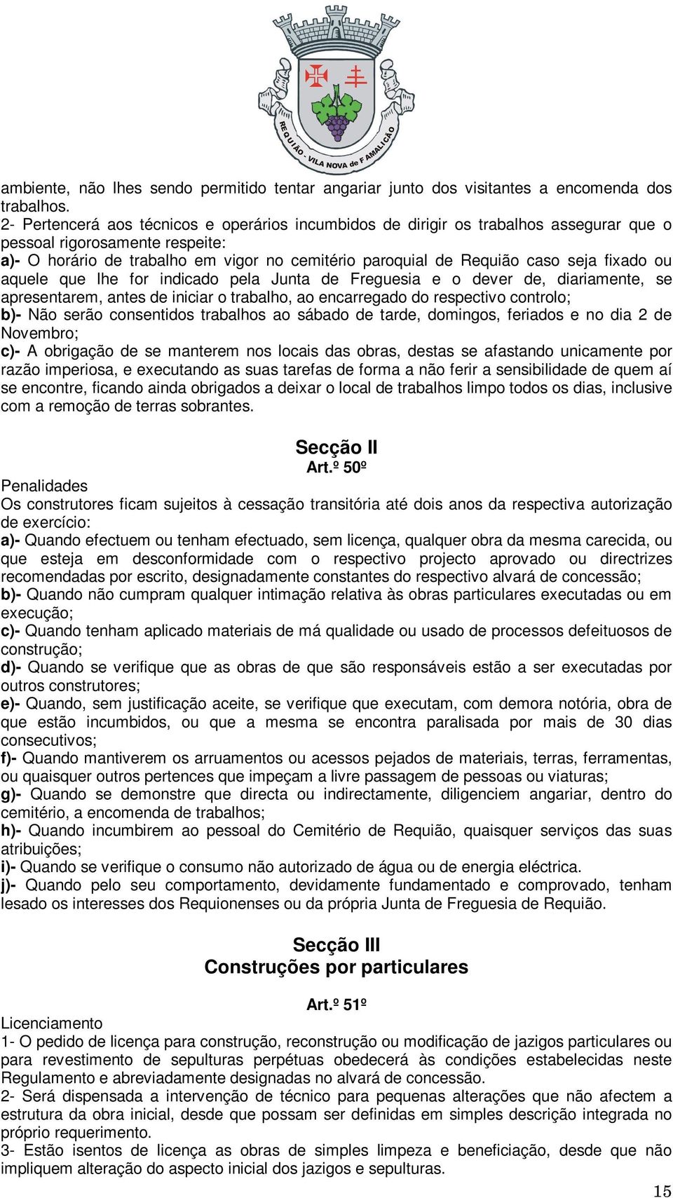 seja fixado ou aquele que lhe for indicado pela Junta de Freguesia e o dever de, diariamente, se apresentarem, antes de iniciar o trabalho, ao encarregado do respectivo controlo; b)- Não serão