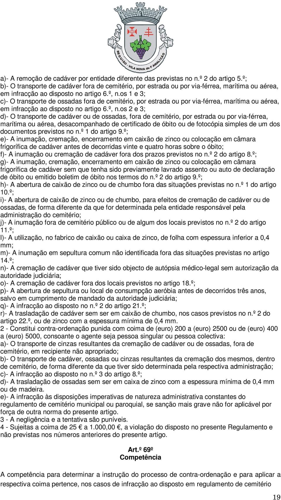 os 1 e 3; c)- O transporte de ossadas fora de cemitério, por estrada ou por via-férrea, marítima ou aérea, em infracção ao disposto no artigo 6.º, n.