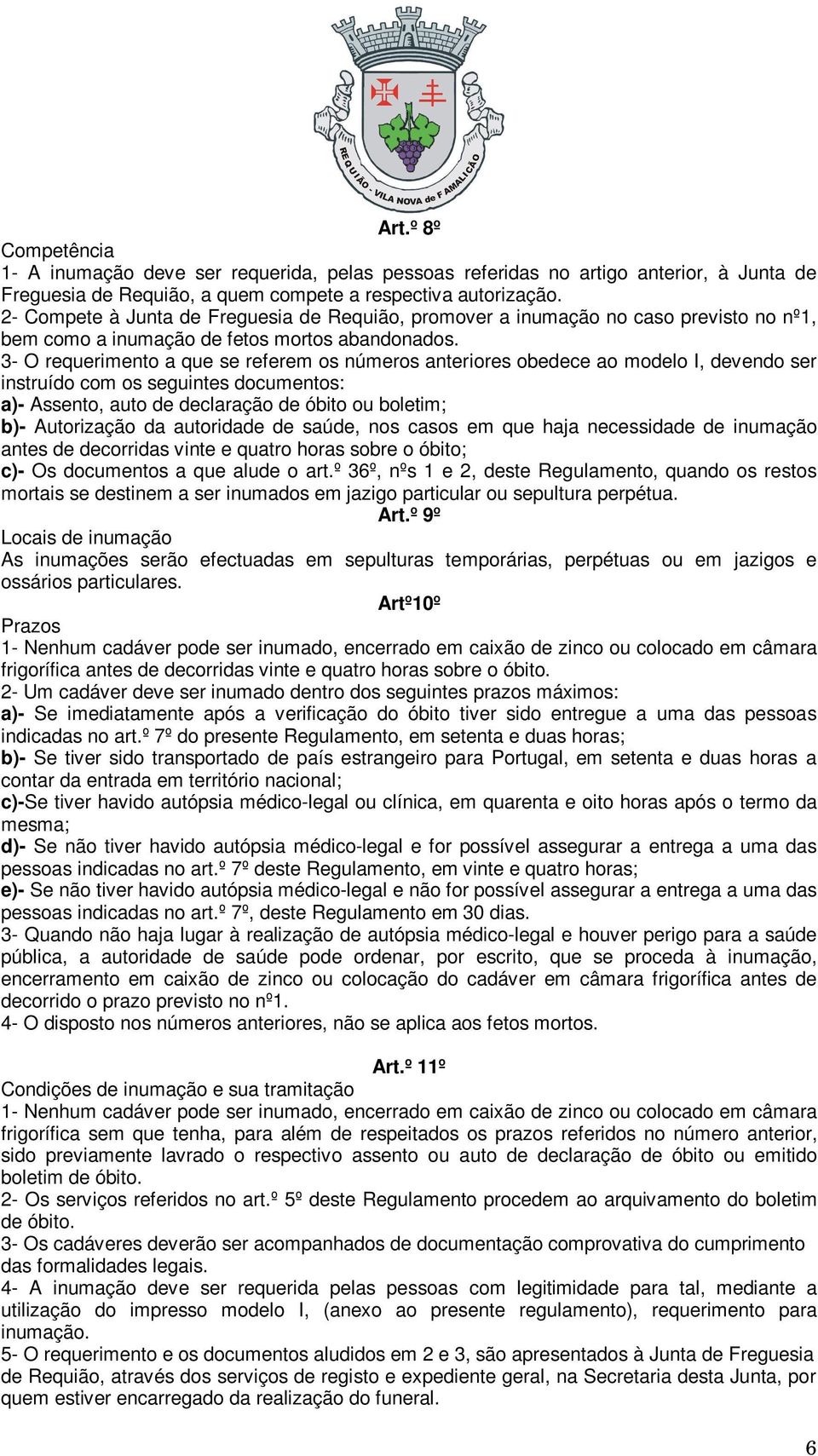 3- O requerimento a que se referem os números anteriores obedece ao modelo I, devendo ser instruído com os seguintes documentos: a)- Assento, auto de declaração de óbito ou boletim; b)- Autorização