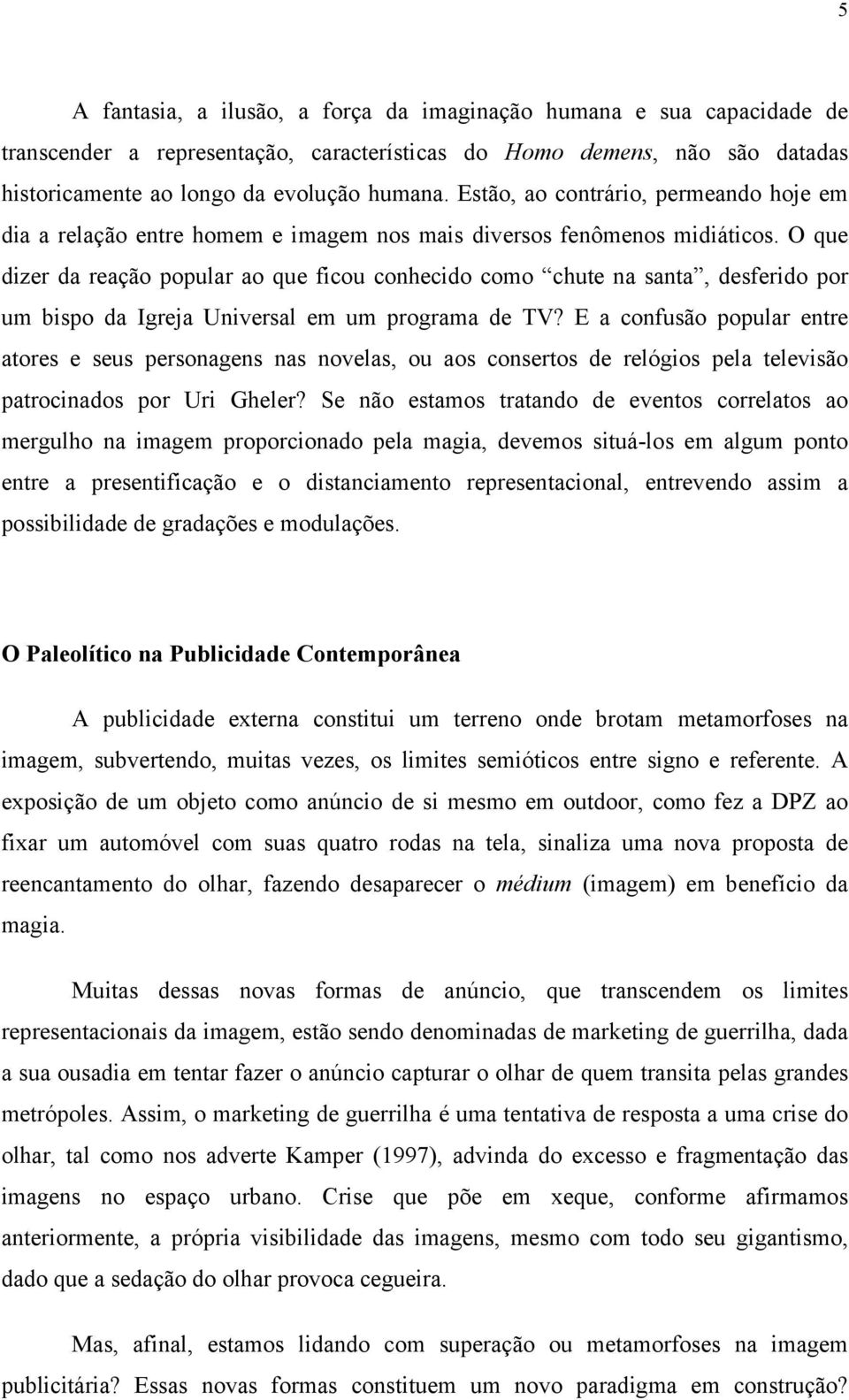 O que dizer da reação popular ao que ficou conhecido como chute na santa, desferido por um bispo da Igreja Universal em um programa de TV?