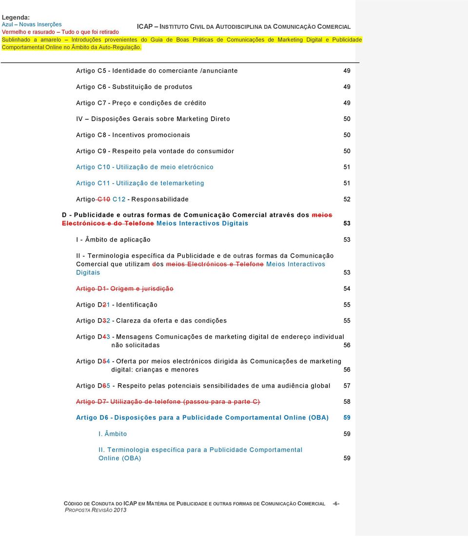 Responsabilidade 52 D - Publicidade e outras formas de Comunicação Comercial através dos meios Electrónicos e do Telefone Meios Interactivos Digitais 53 I - Âmbito de aplicação 53 II - Terminologia