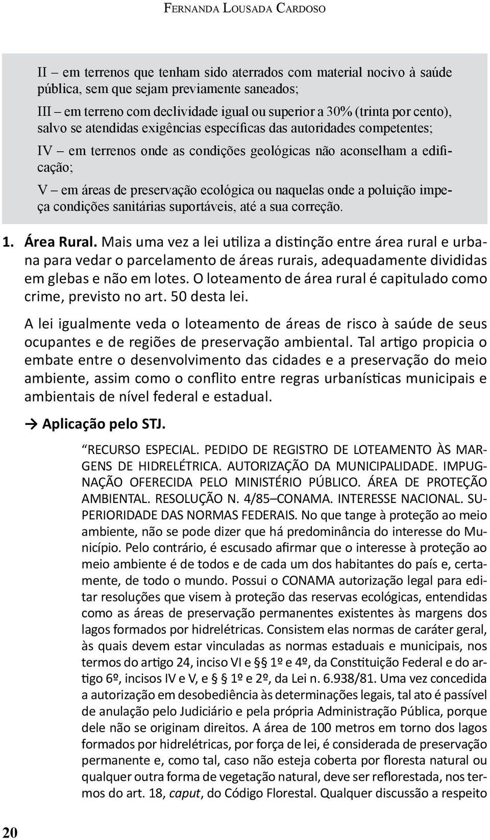 ou naquelas onde a poluição impeça condições sanitárias suportáveis, até a sua correção. 1. Área Rural.