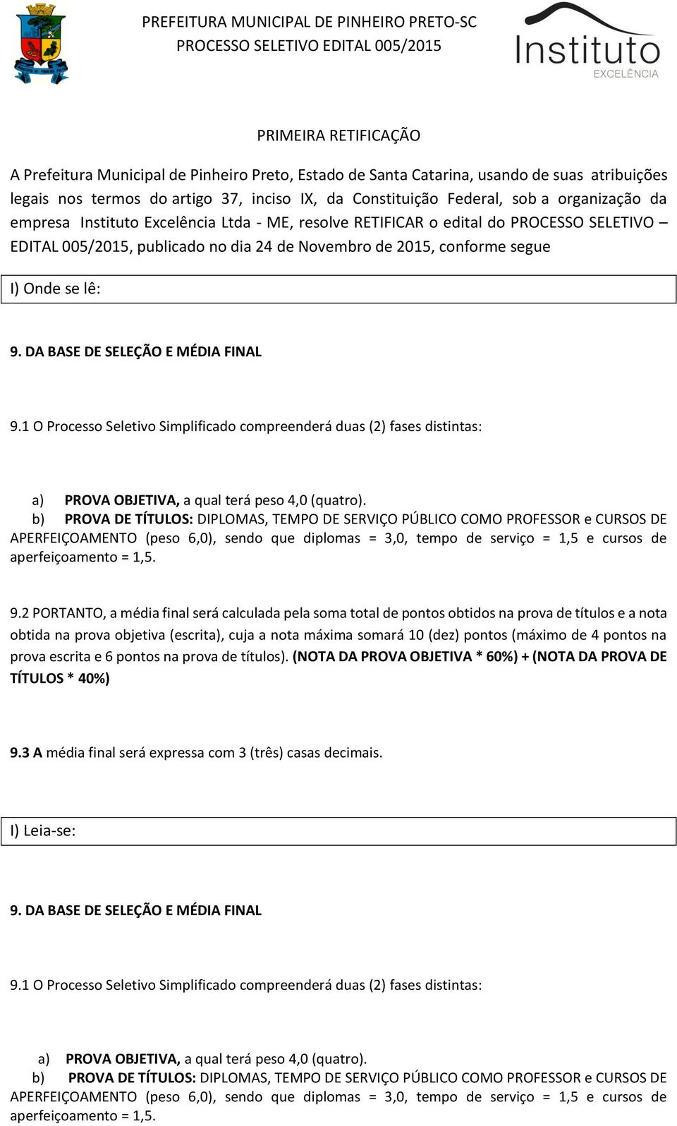 DA BASE DE SELEÇÃO E MÉDIA FINAL 9.1 O Processo Seletivo Simplificado compreenderá duas (2) fases distintas: a) PROVA OBJETIVA, a qual terá peso 4,0 (quatro).