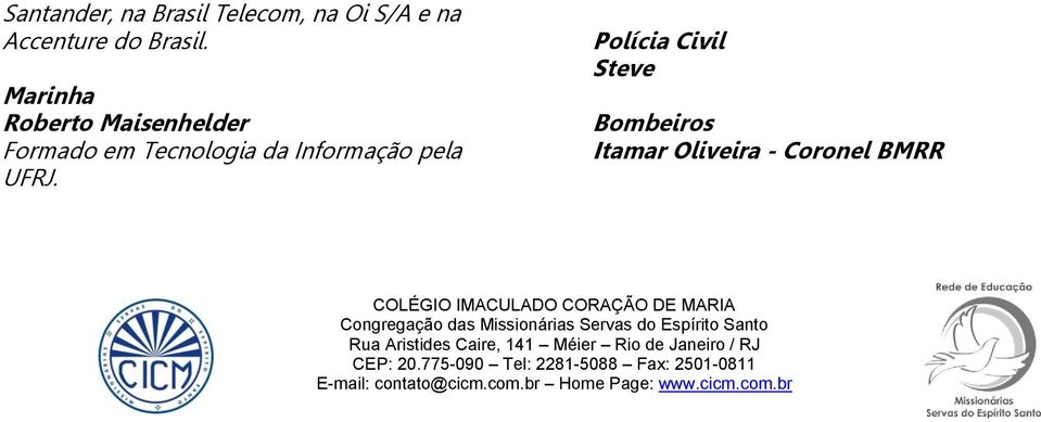 Polícia Civil Steve Bombeiros Itamar Oliveira - Coronel BMRR COLÉGIO IMACULADO CORAÇÃO DE MARIA Congregação