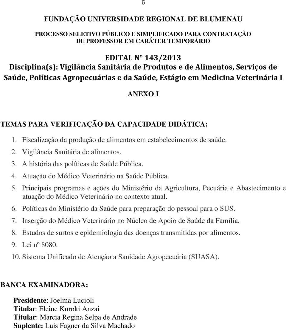 A história das políticas de Saúde Pública. 4. Atuação do Médico Veterinário na Saúde Pública. 5.