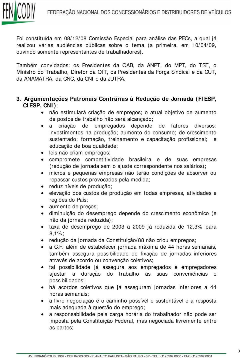 Também convidados: os Presidentes da OAB, da ANPT, do MPT, do TST, o Ministro do Trabalho, Diretor da OIT, os Presidentes da Força Sindical e da CUT, da ANAMATRA, da CNC, da CNI e da JUTRA. 3.