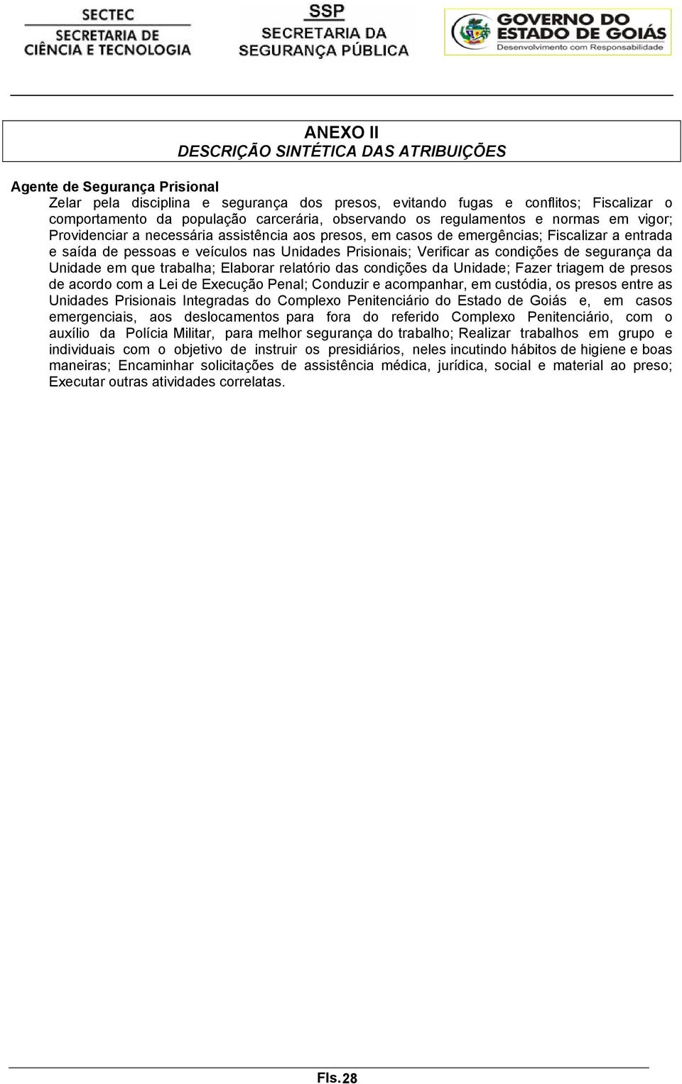 Prisionais; Verificar as condições de segurança da Unidade em que trabalha; Elaborar relatório das condições da Unidade; Fazer triagem de presos de acordo com a Lei de Execução Penal; Conduzir e