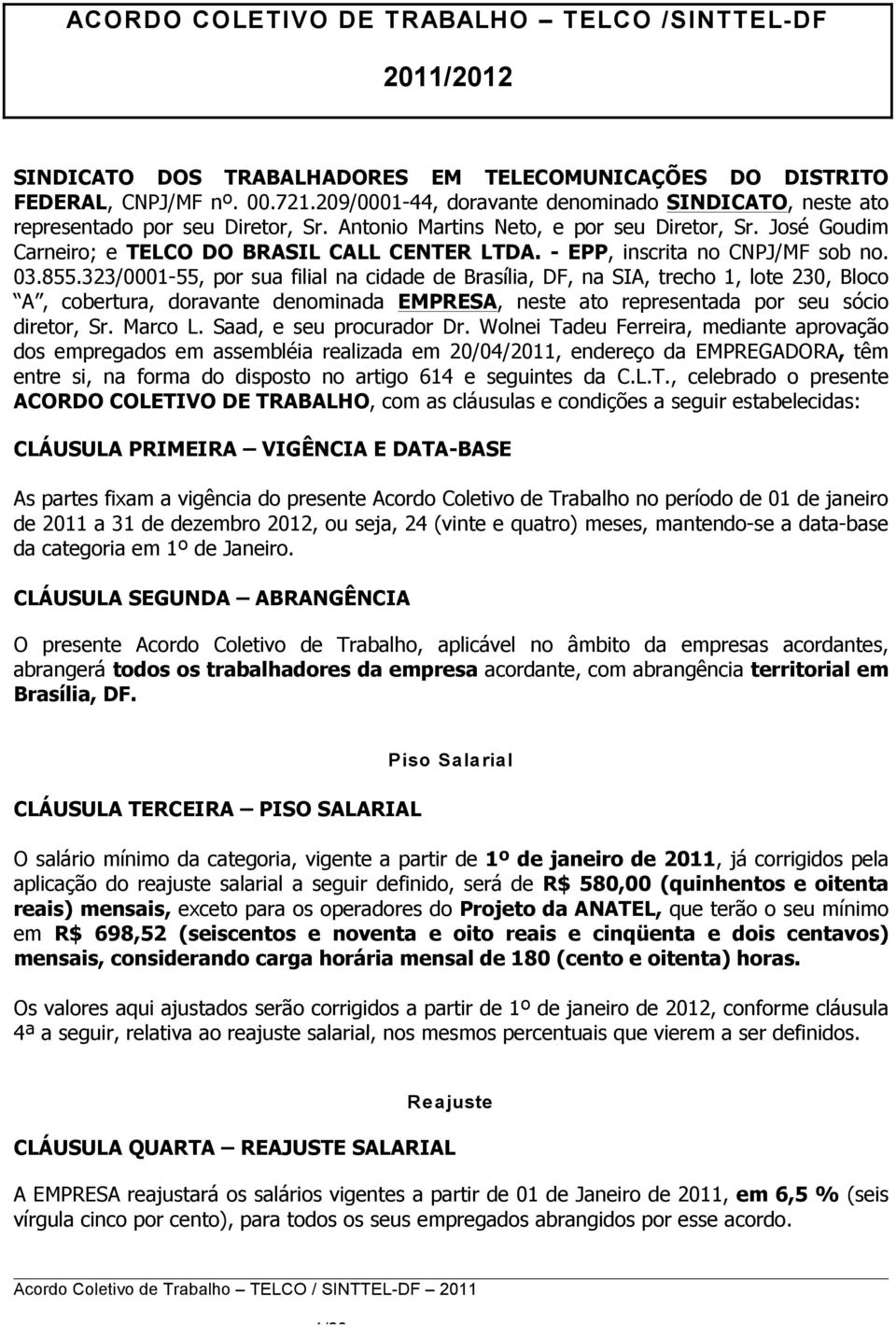 323/0001-55, por sua filial na cidade de Brasília, DF, na SIA, trecho 1, lote 230, Bloco A, cobertura, doravante denominada EMPRESA, neste ato representada por seu sócio diretor, Sr. Marco L.