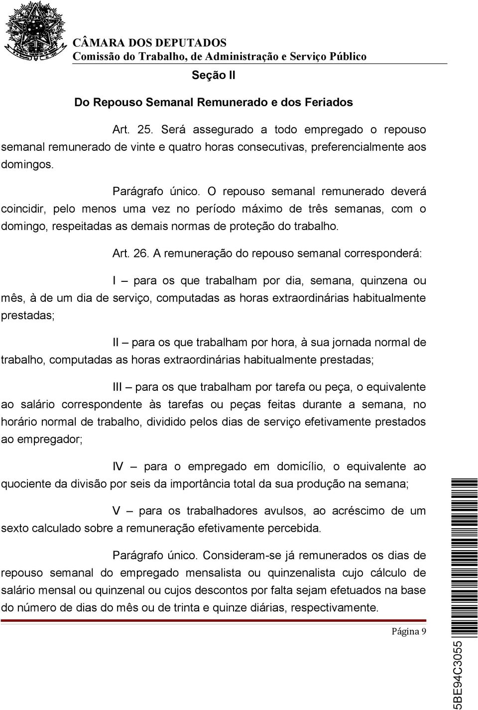 A remuneração do repouso semanal corresponderá: I para os que trabalham por dia, semana, quinzena ou mês, à de um dia de serviço, computadas as horas extraordinárias habitualmente prestadas; II para