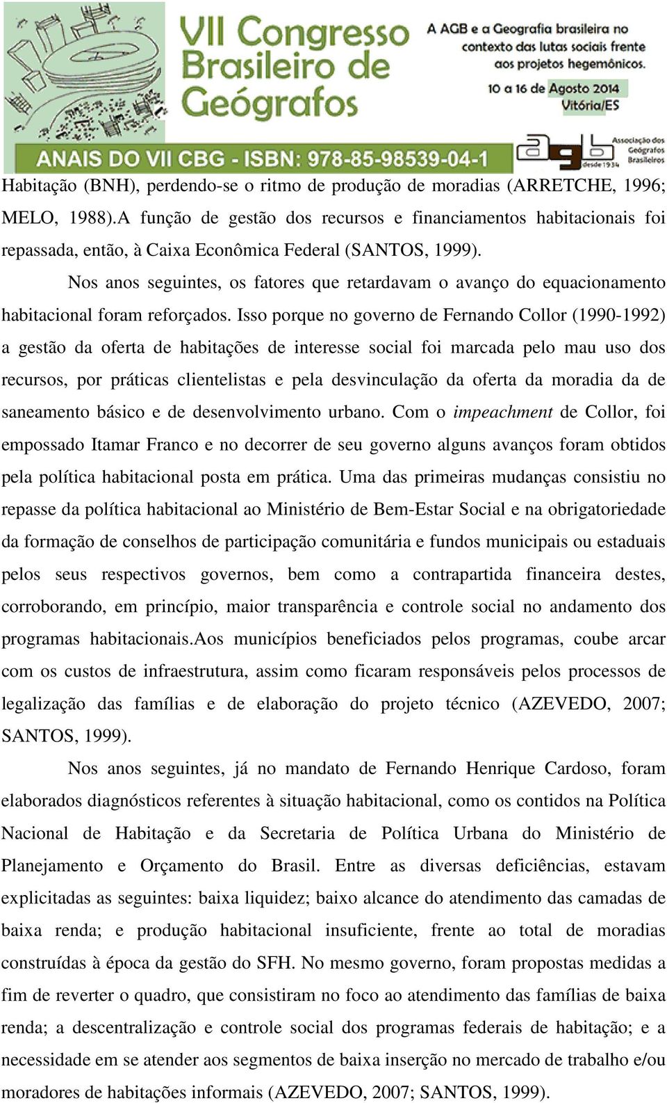 Nos anos seguintes, os fatores que retardavam o avanço do equacionamento habitacional foram reforçados.