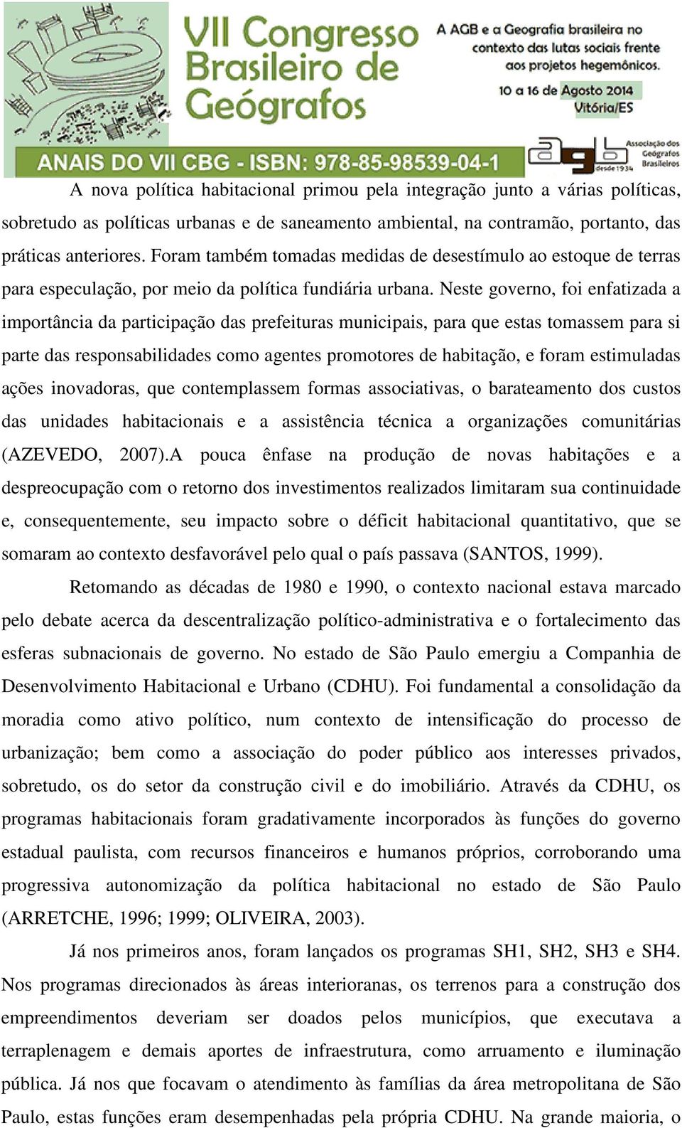 Neste governo, foi enfatizada a importância da participação das prefeituras municipais, para que estas tomassem para si parte das responsabilidades como agentes promotores de habitação, e foram