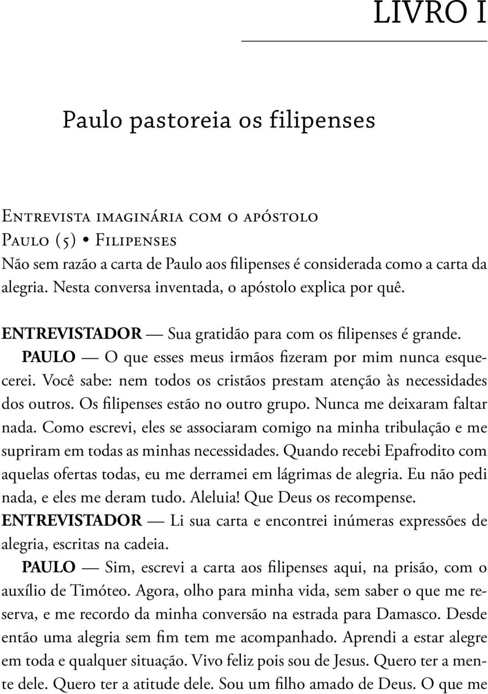 Você sabe: nem todos os cristãos prestam atenção às necessidades dos outros. Os filipenses estão no outro grupo. Nunca me deixaram faltar nada.