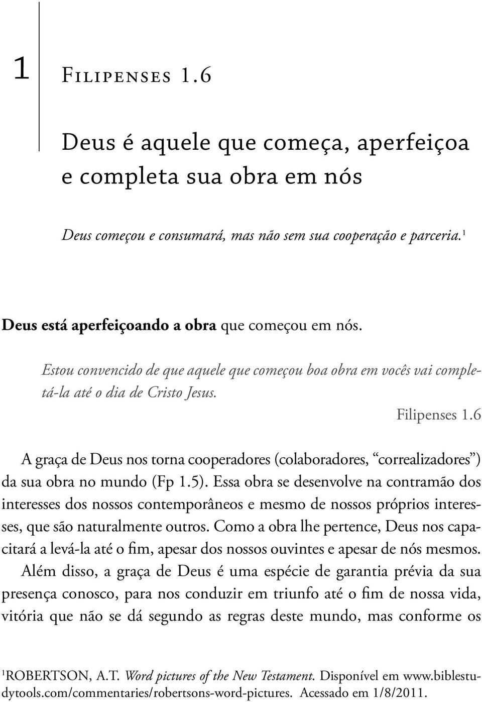 6 A graça de Deus nos torna cooperadores (colaboradores, correalizadores ) da sua obra no mundo (Fp 1.5).