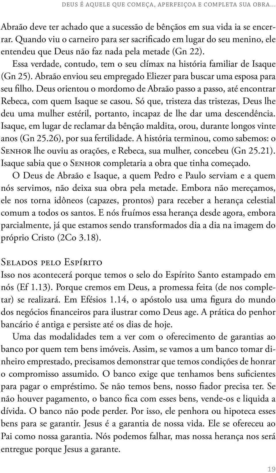 Essa verdade, contudo, tem o seu clímax na história familiar de Isaque (Gn 25). Abraão enviou seu empregado Eliezer para buscar uma esposa para seu filho.