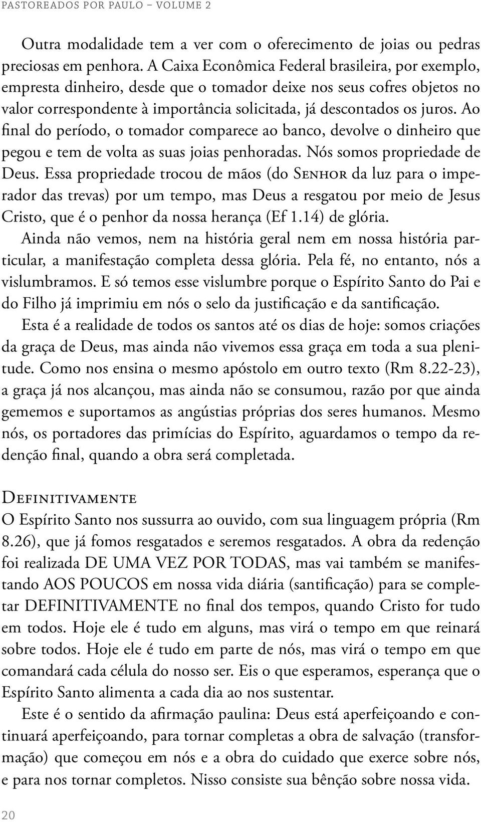 Ao final do período, o tomador comparece ao banco, devolve o dinheiro que pegou e tem de volta as suas joias penhoradas. Nós somos propriedade de Deus.