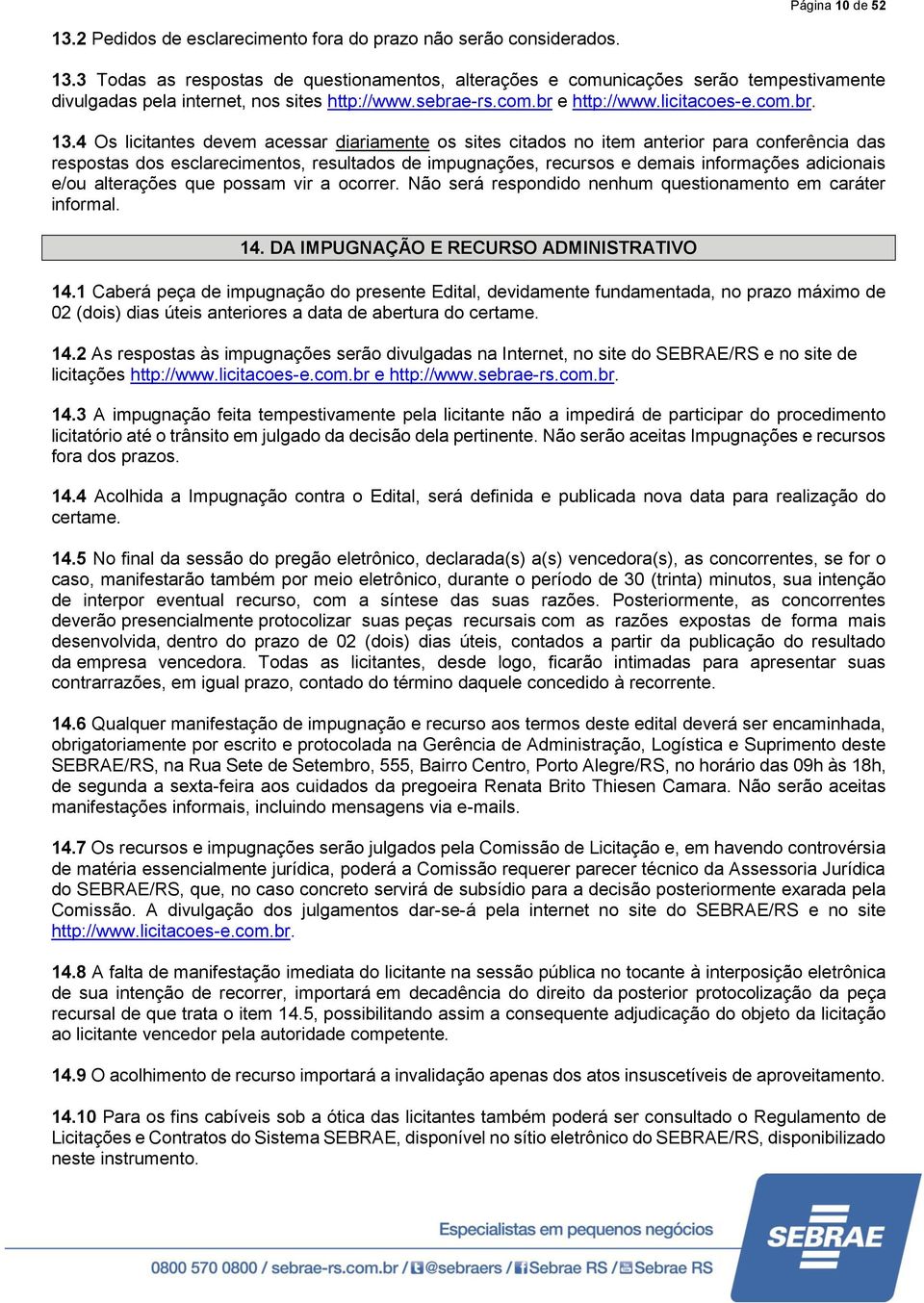 4 Os licitantes devem acessar diariamente os sites citados no item anterior para conferência das respostas dos esclarecimentos, resultados de impugnações, recursos e demais informações adicionais