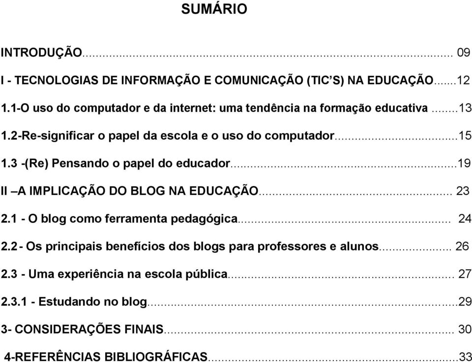 3 -(Re) Pensando o papel do educador...19 II A IMPLICAÇÃO DO BLOG NA EDUCAÇÃO... 23 2.1 - O blog como ferramenta pedagógica... 24 2.