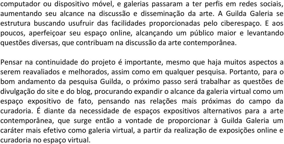 E aos poucos, aperfeiçoar seu espaço online, alcançando um público maior e levantando questões diversas, que contribuam na discussão da arte contemporânea.