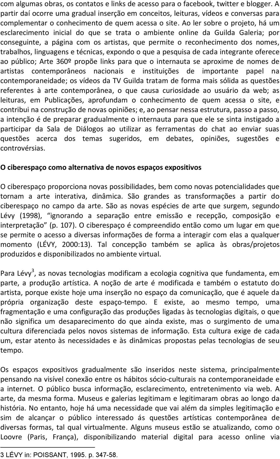 Ao ler sobre o projeto, há um esclarecimento inicial do que se trata o ambiente online da Guilda Galeria; por conseguinte, a página com os artistas, que permite o reconhecimento dos nomes, trabalhos,