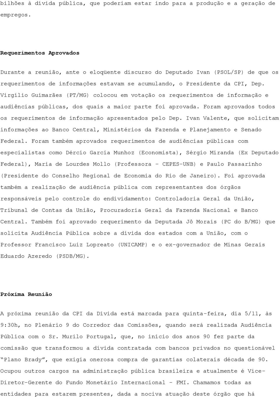 Virgílio Guimarães (PT/MG) colocou em votação os requerimentos de informação e audiências públicas, dos quais a maior parte foi aprovada.