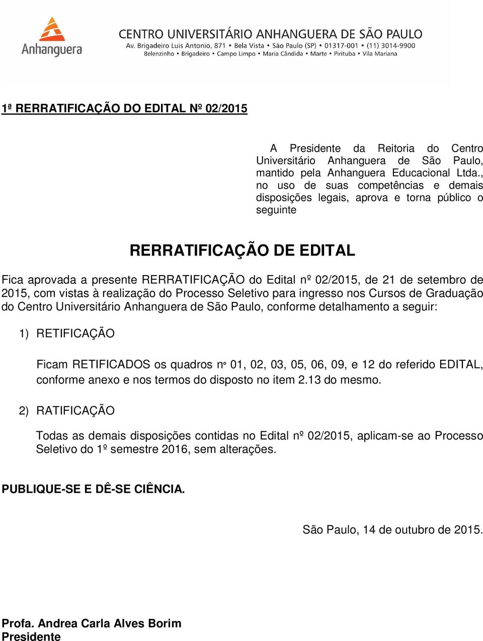 de 2015, com vistas à realização do Processo Seletivo para ingresso nos Cursos de Graduação do Centro Universitário Anhanguera de São Paulo, conforme detalhamento a seguir: 1) RETIFICAÇÃO Ficam