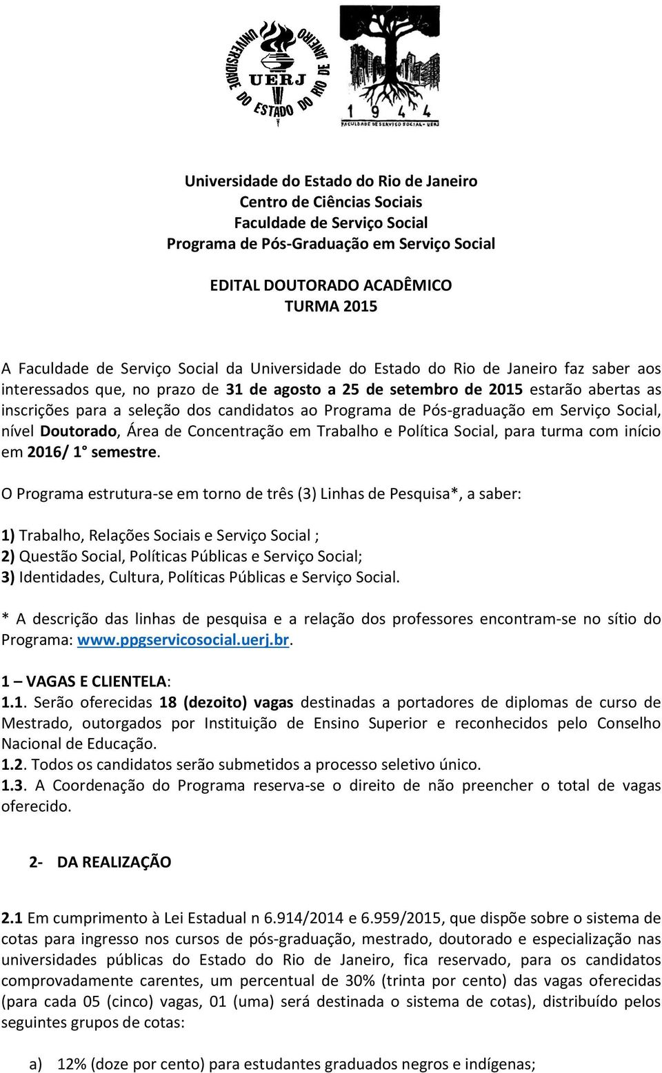 candidatos ao Programa de Pós-graduação em Serviço Social, nível Doutorado, Área de Concentração em Trabalho e Política Social, para turma com início em 2016/ 1 semestre.