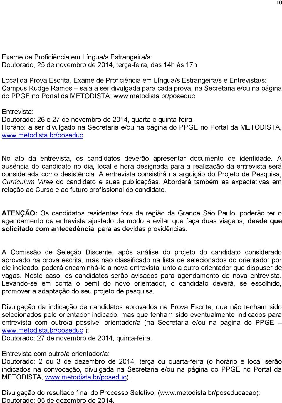 br/poseduc Entrevista: Doutorado: 26 e 27 de novembro de 2014, quarta e quinta-feira. Horário: a ser divulgado na Secretaria e/ou na página do PPGE no Portal da METODISTA, www.metodista.