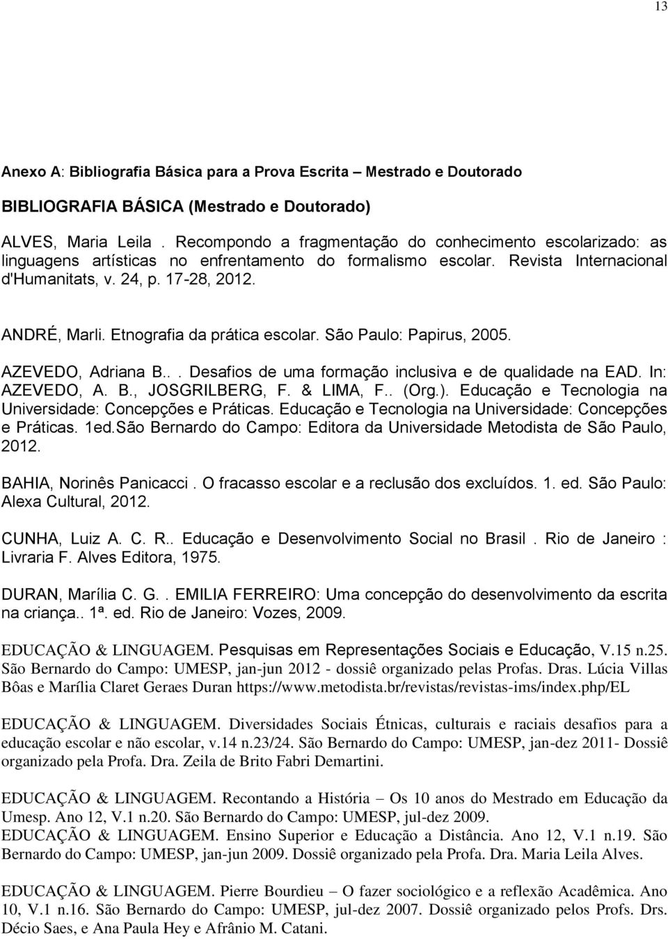 Etnografia da prática escolar. São Paulo: Papirus, 2005. AZEVEDO, Adriana B... Desafios de uma formação inclusiva e de qualidade na EAD. In: AZEVEDO, A. B., JOSGRILBERG, F. & LIMA, F.. (Org.).