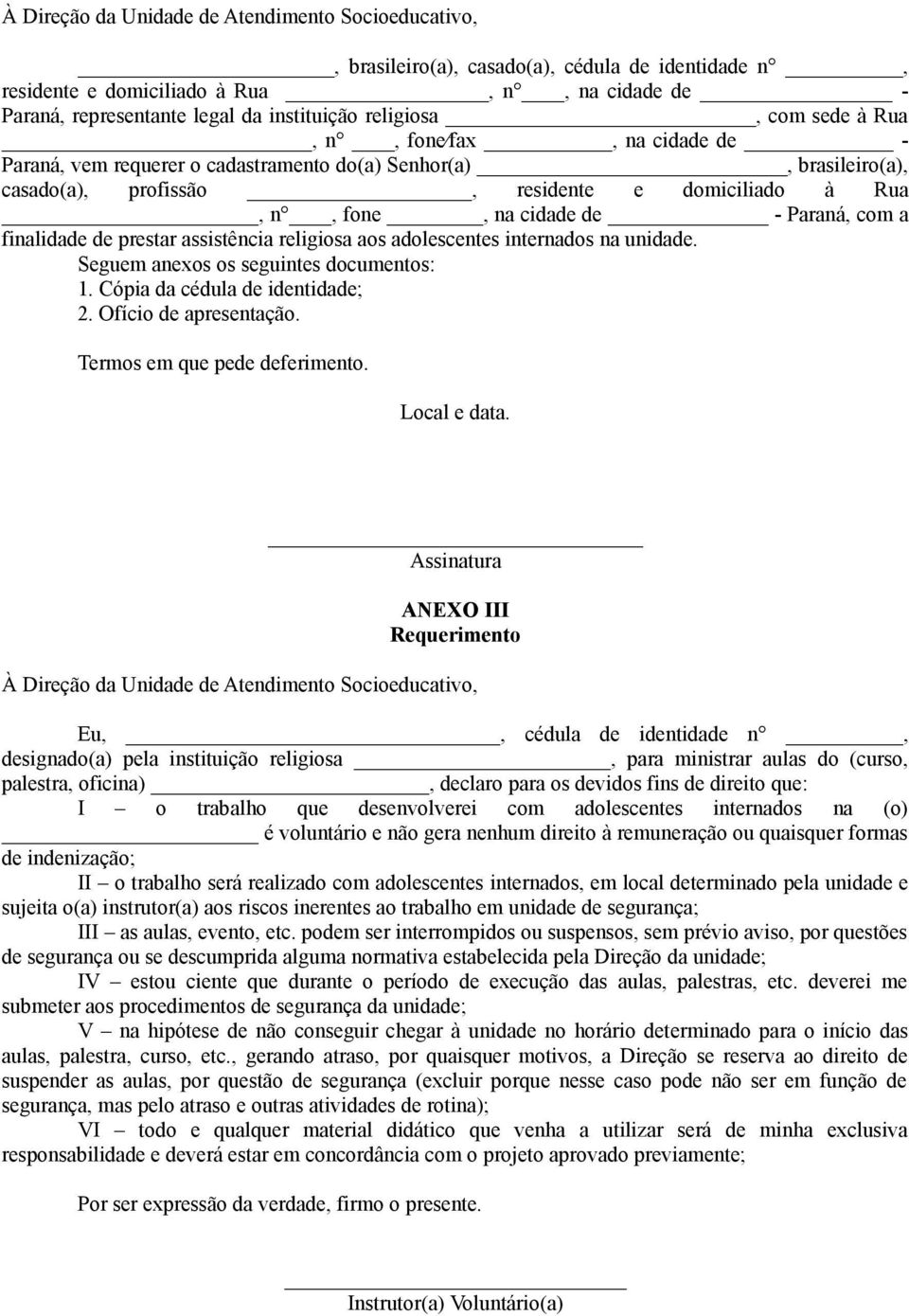 araná, com a finalidade de prestar assistência religiosa aos adolescentes internados na unidade. Seguem anexos os seguintes documentos: 1. Cópia da cédula de identidade; 2. Ofício de apresentação.