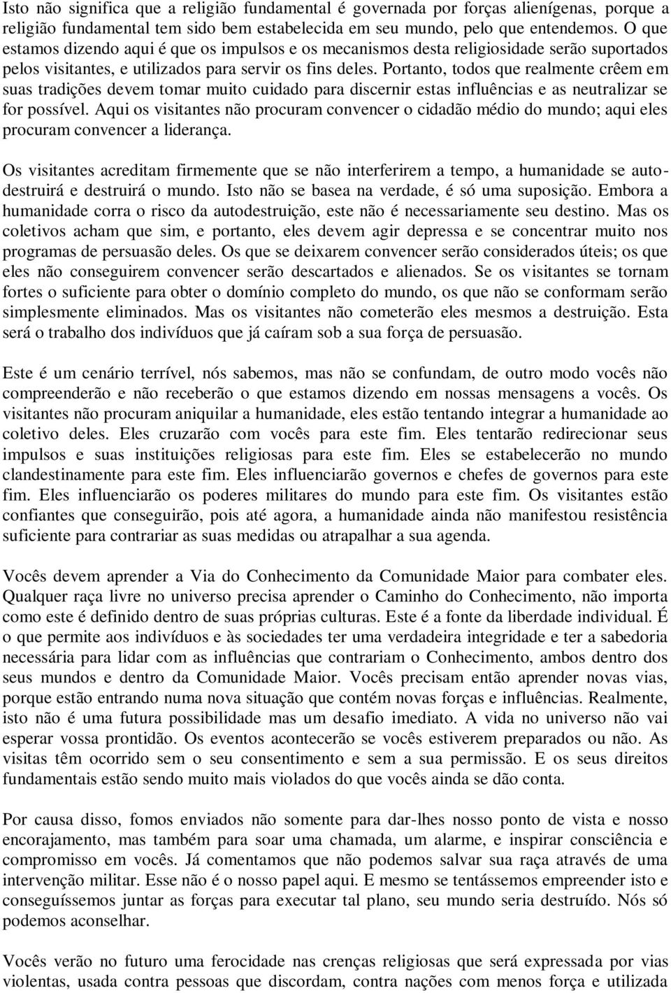 Portanto, todos que realmente crêem em suas tradições devem tomar muito cuidado para discernir estas influências e as neutralizar se for possível.