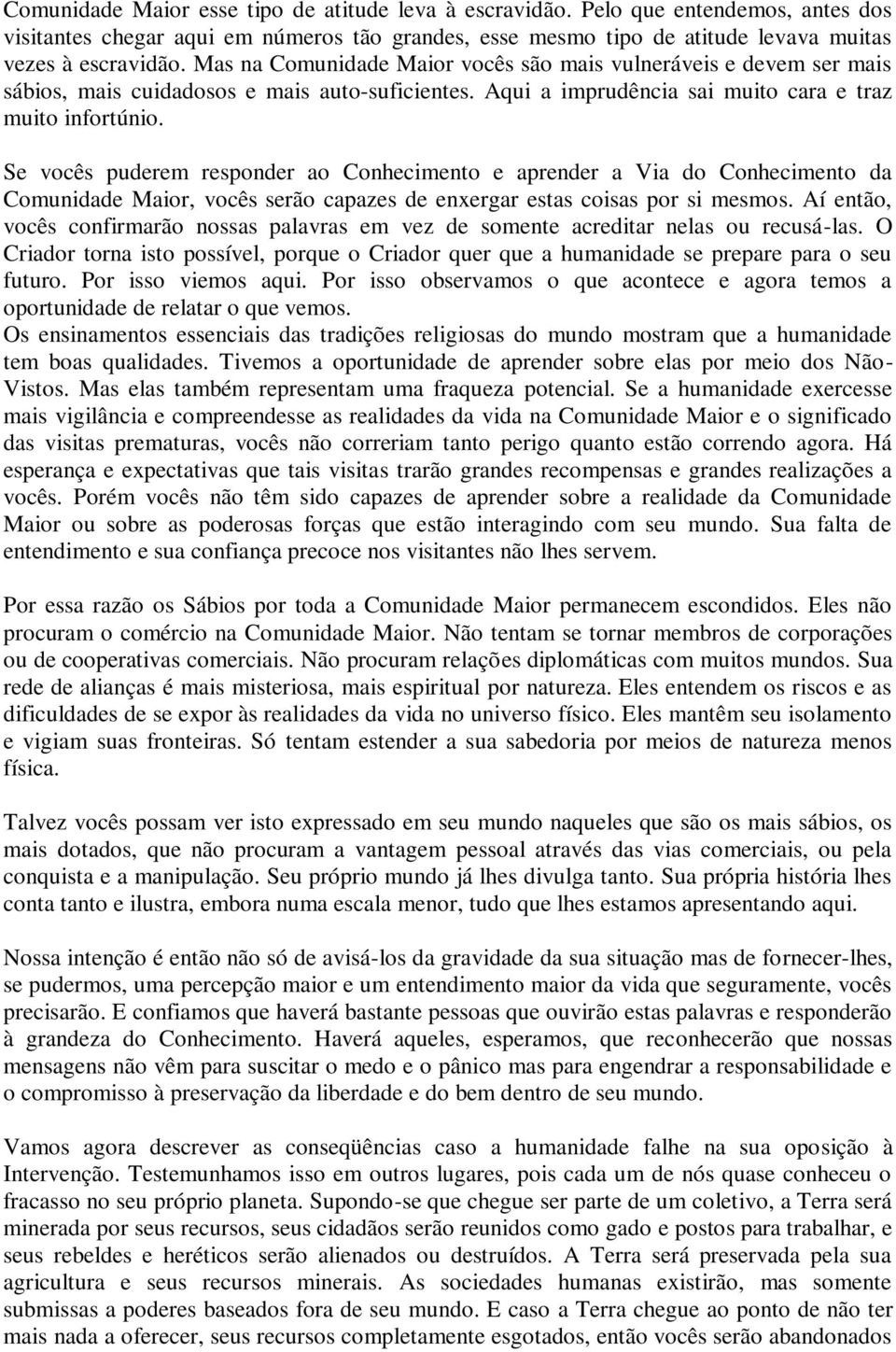 Se vocês puderem responder ao Conhecimento e aprender a Via do Conhecimento da Comunidade Maior, vocês serão capazes de enxergar estas coisas por si mesmos.