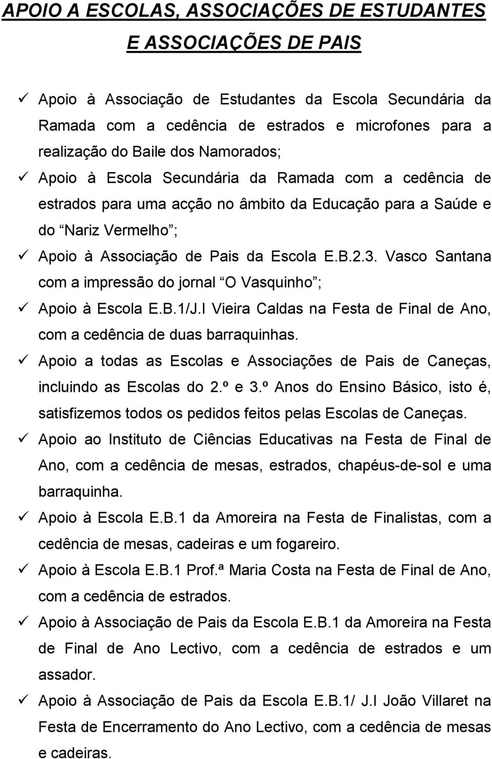 Vasco Santana com a impressão do jornal O Vasquinho ; Apoio à Escola E.B.1/J.I Vieira Caldas na Festa de Final de Ano, com a cedência de duas barraquinhas.