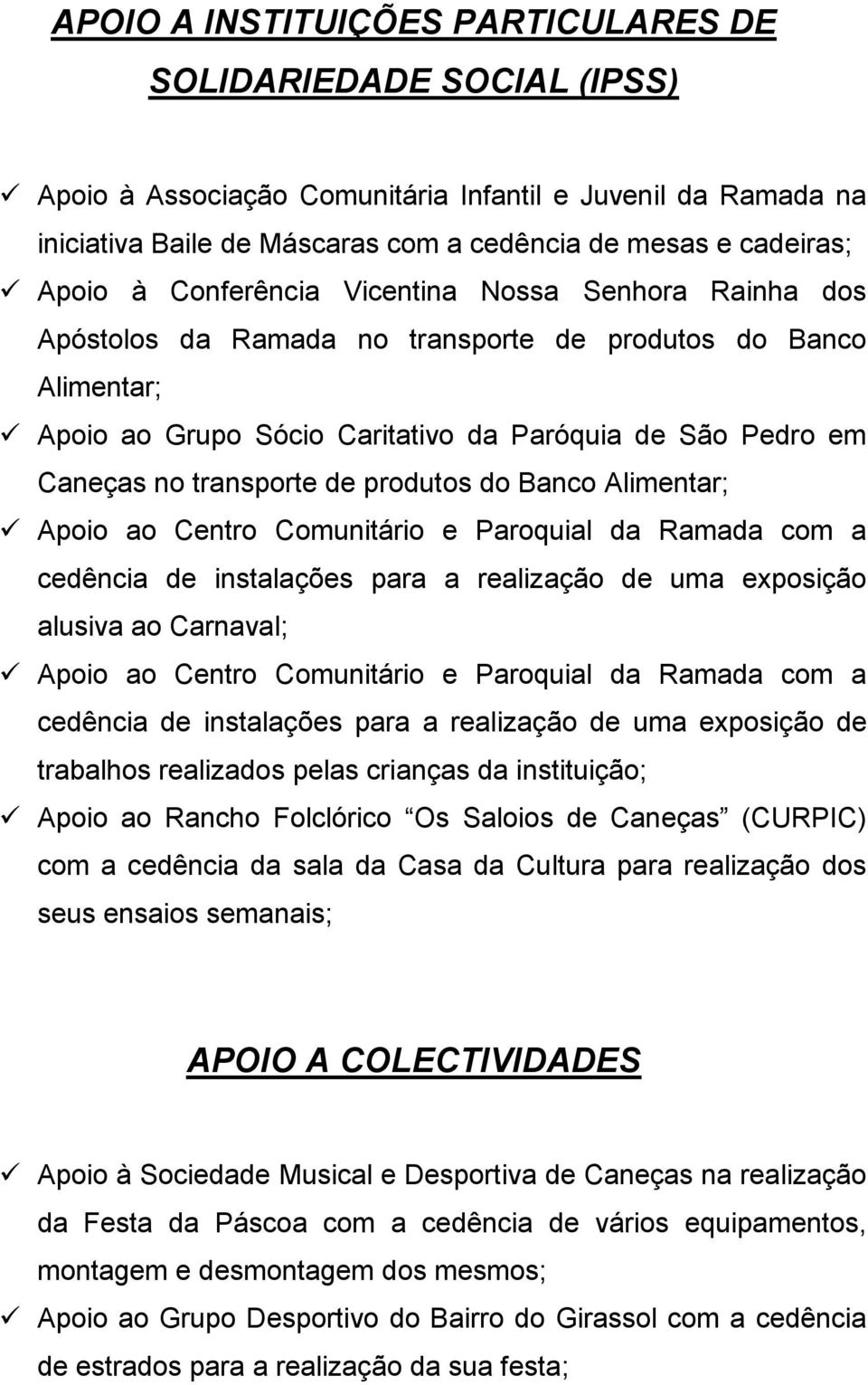 produtos do Banco Alimentar; Apoio ao Centro Comunitário e Paroquial da Ramada com a cedência de instalações para a realização de uma exposição alusiva ao Carnaval; Apoio ao Centro Comunitário e