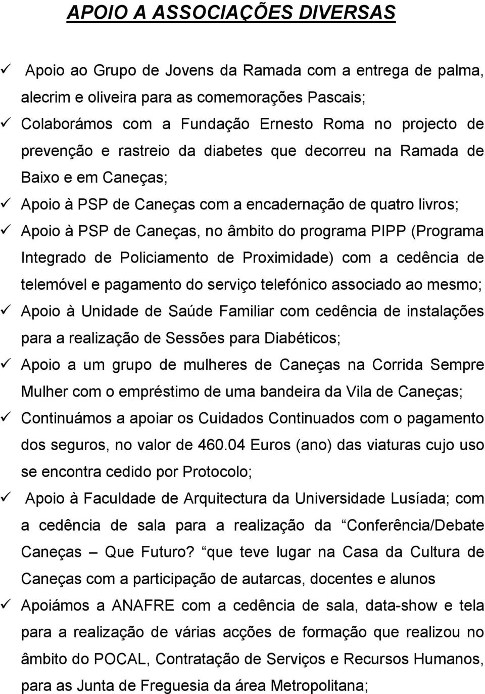 Integrado de Policiamento de Proximidade) com a cedência de telemóvel e pagamento do serviço telefónico associado ao mesmo; Apoio à Unidade de Saúde Familiar com cedência de instalações para a