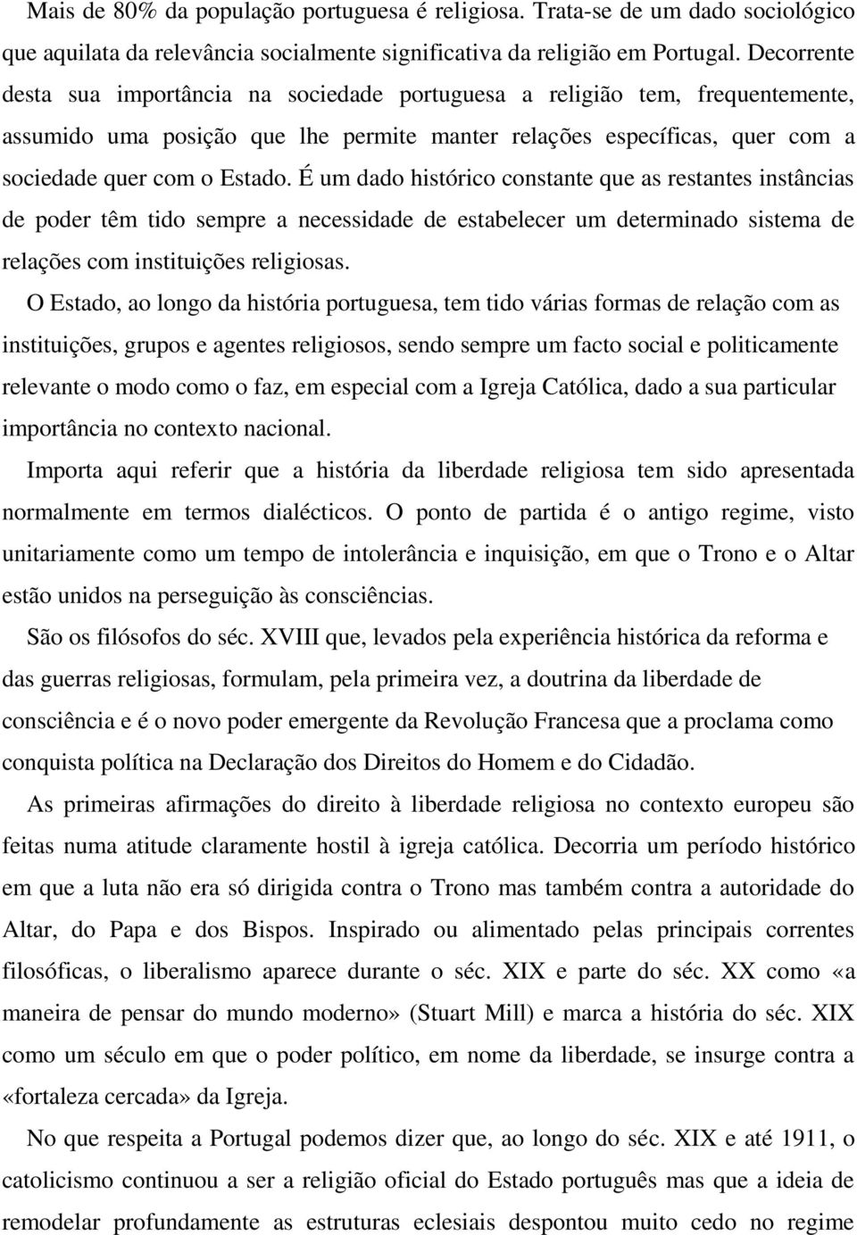 É um dado histórico constante que as restantes instâncias de poder têm tido sempre a necessidade de estabelecer um determinado sistema de relações com instituições religiosas.