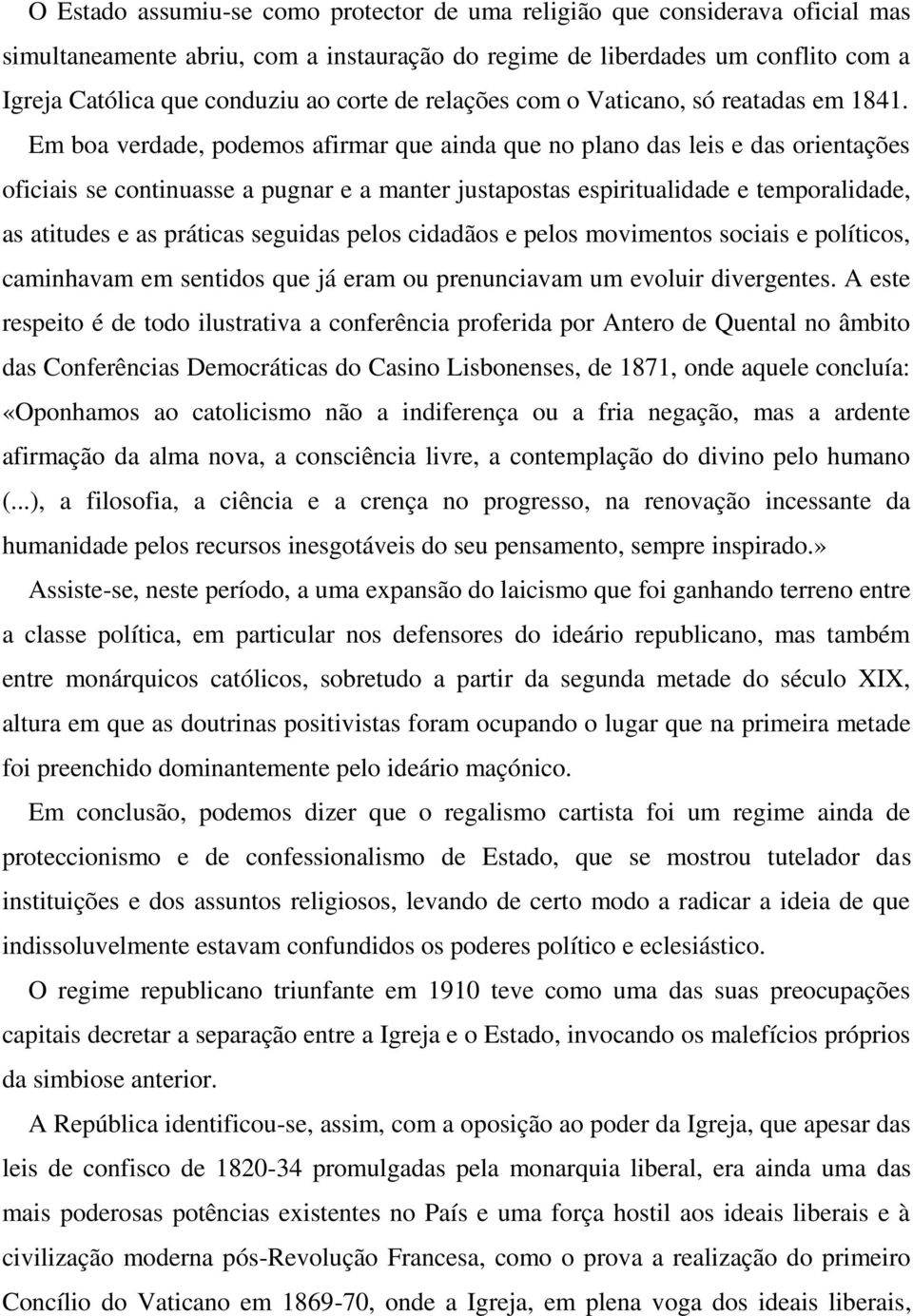 Em boa verdade, podemos afirmar que ainda que no plano das leis e das orientações oficiais se continuasse a pugnar e a manter justapostas espiritualidade e temporalidade, as atitudes e as práticas