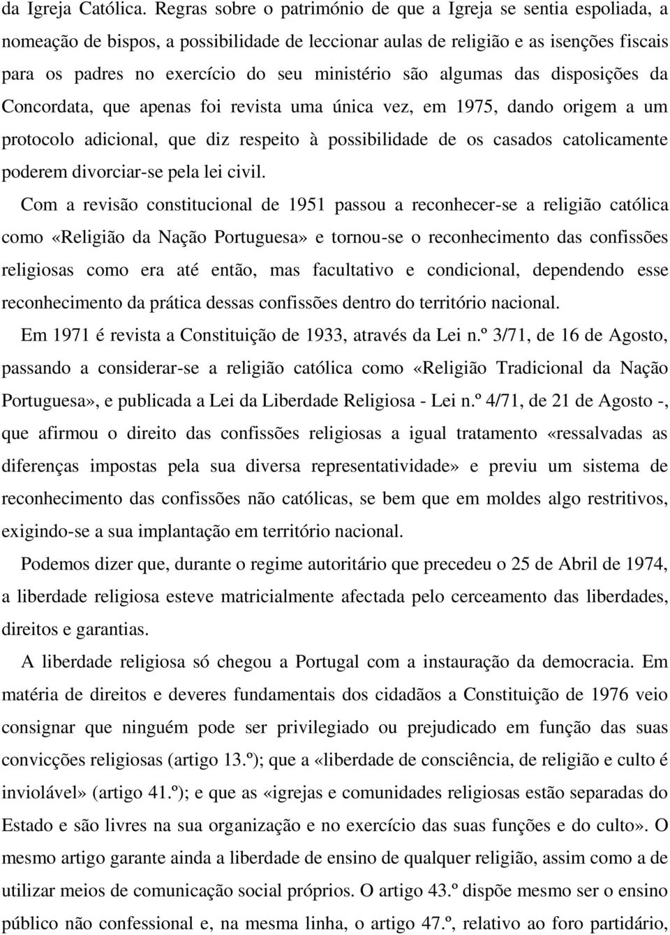 são algumas das disposições da Concordata, que apenas foi revista uma única vez, em 1975, dando origem a um protocolo adicional, que diz respeito à possibilidade de os casados catolicamente poderem